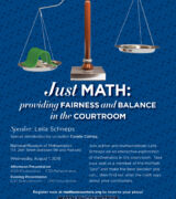 2018 August 1 — “Just Math: How Math Provides Fairness and Balance in the Courtroom” with Leila Schneps